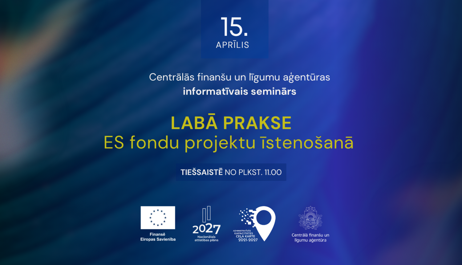 Semināra baneris ar zili violetu fonu. Teksts: '15. aprīlis. Centrālās finanšu un līgumu aģentūras informatīvais seminārs. Labā prakse ES fondu projektu īstenošanā'. Norādīts, ka pasākums notiek tiešsaistē no plkst. 11.00. Apakšā redzami Eiropas Savienības, Nacionālā attīstības plāna 2027 un Centrālās finanšu un līgumu aģentūras logotipi.