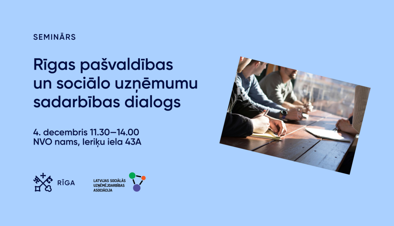 Grafisks attēls ar gaiši zilu fonu. Kreisajā pusē teksts: 'Seminārs. Rīgas pašvaldības un sociālo uzņēmumu sadarbības dialogs. 4. decembris 11.30–14.00. NVO nams, Ieriķu iela 43A.' Zemāk redzami Rīgas pašvaldības un Latvijas Sociālās uzņēmējdarbības asociācijas logotipi. Labajā pusē slīpi ievietota fotogrāfija, kur cilvēki sēž pie koka galda, raksta piezīmes un diskutē.